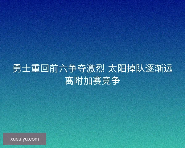勇士重回前六争夺激烈 太阳掉队逐渐远离附加赛竞争