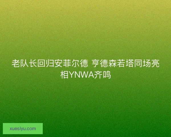 老队长回归安菲尔德 亨德森若塔同场亮相YNWA齐鸣
