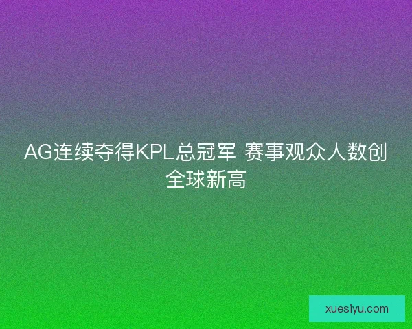 AG连续夺得KPL总冠军 赛事观众人数创全球新高